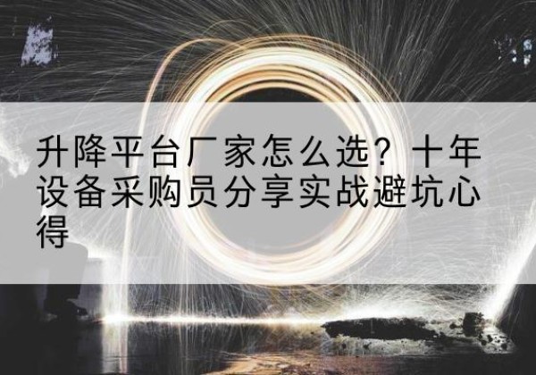 梁河升降平台厂家-怎么选？十年设备采购员分享实战避坑心得